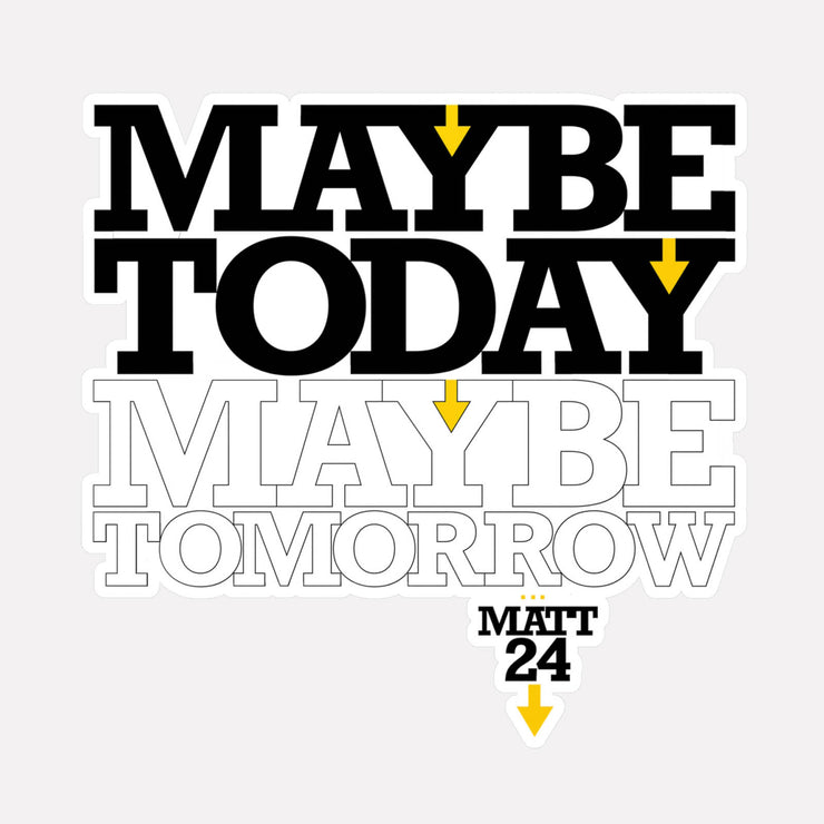 Vinyl decal with Maybe Today Maybe Tomorrow design based on Matthew 24
