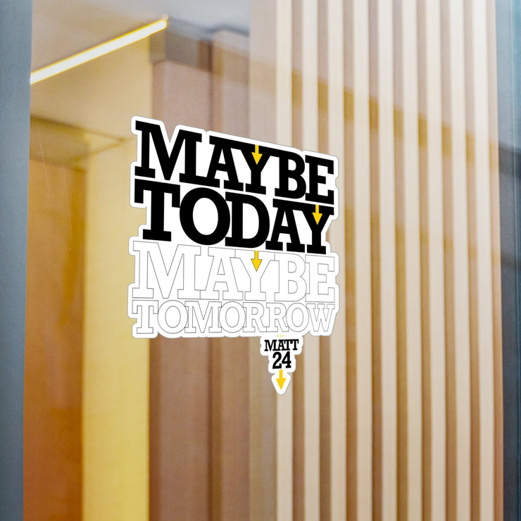 Vinyl decal on window with Maybe Today Maybe Tomorrow design based on Matthew 24