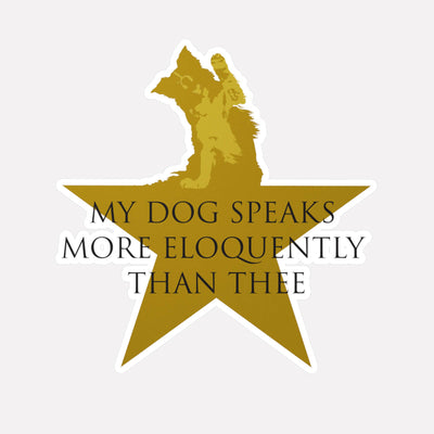 Vinyl decal with Hamilton-inspired graphic saying My Dog Speaks More Eloquently Than Thee